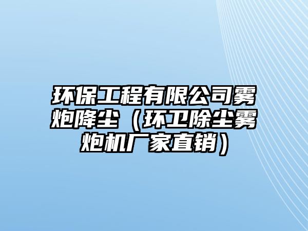 環(huán)保工程有限公司霧炮降塵（環(huán)衛(wèi)除塵霧炮機廠家直銷）