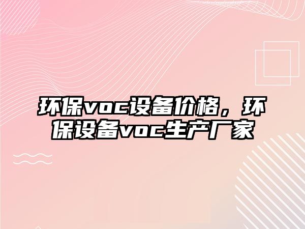 環(huán)保voc設備價格，環(huán)保設備voc生產廠家