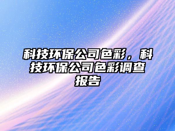 科技環(huán)保公司色彩，科技環(huán)保公司色彩調查報告