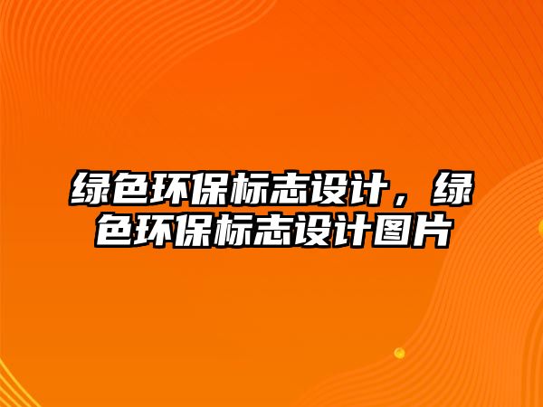 綠色環(huán)保標志設計，綠色環(huán)保標志設計圖片