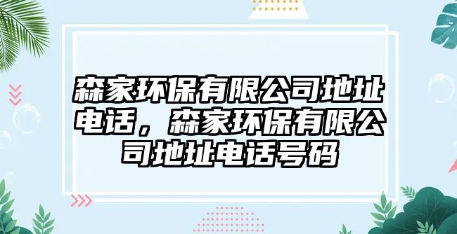 森家環(huán)保有限公司地址電話(huà)，森家環(huán)保有限公司地址電話(huà)號(hào)碼