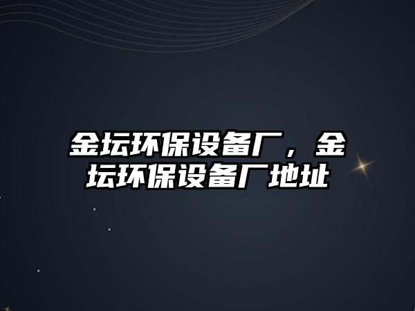 金壇環(huán)保設備廠，金壇環(huán)保設備廠地址