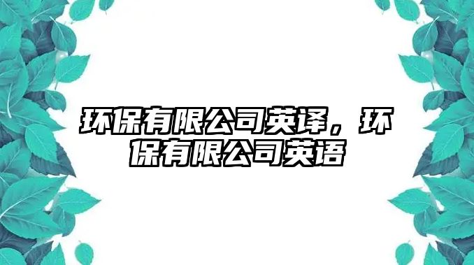 環(huán)保有限公司英譯，環(huán)保有限公司英語