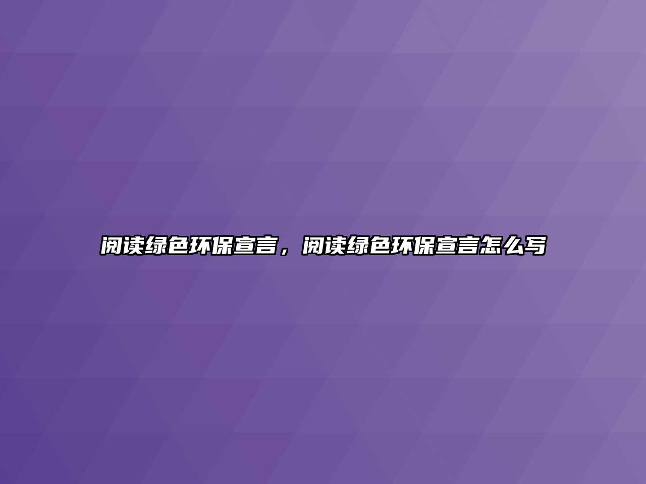 閱讀綠色環(huán)保宣言，閱讀綠色環(huán)保宣言怎么寫