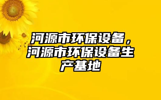 河源市環(huán)保設備，河源市環(huán)保設備生產基地