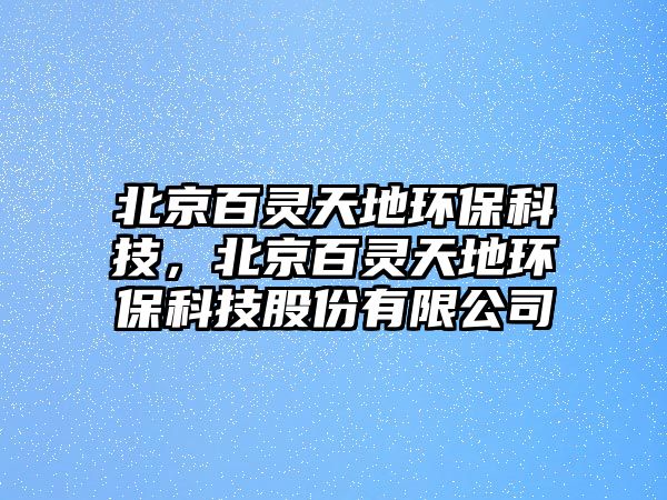 北京百靈天地環(huán)?？萍迹本┌凫`天地環(huán)?？萍脊煞萦邢薰? class=