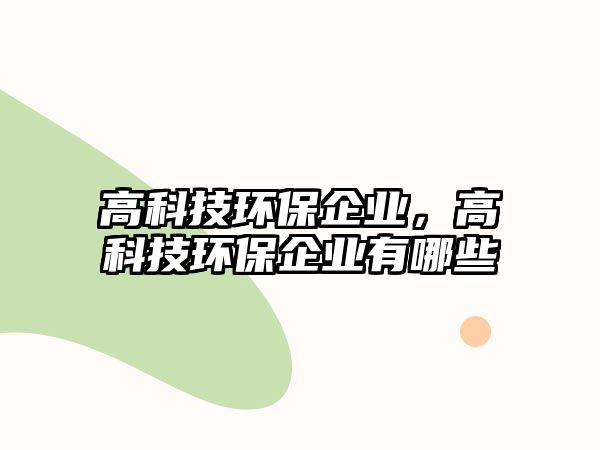 高科技環(huán)保企業(yè)，高科技環(huán)保企業(yè)有哪些