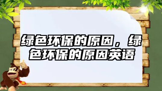 綠色環(huán)保的原因，綠色環(huán)保的原因英語