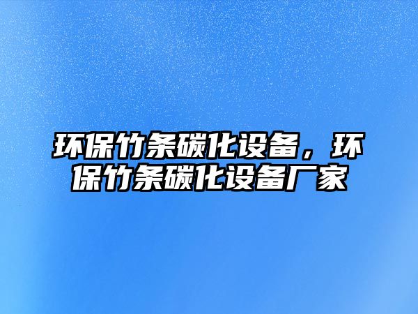 環(huán)保竹條碳化設(shè)備，環(huán)保竹條碳化設(shè)備廠家