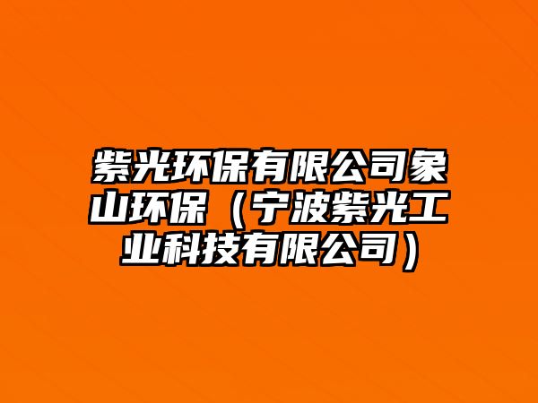 紫光環(huán)保有限公司象山環(huán)保（寧波紫光工業(yè)科技有限公司）