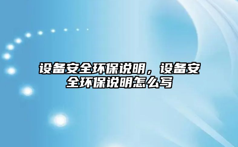 設備安全環(huán)保說明，設備安全環(huán)保說明怎么寫