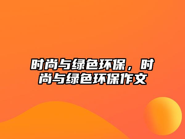 時尚與綠色環(huán)保，時尚與綠色環(huán)保作文