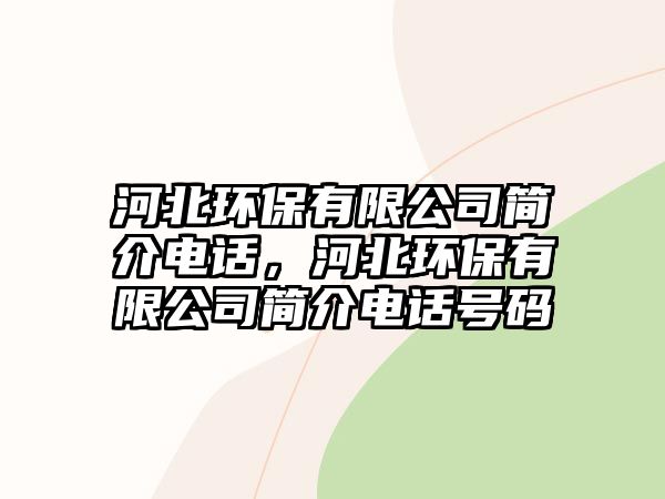 河北環(huán)保有限公司簡(jiǎn)介電話，河北環(huán)保有限公司簡(jiǎn)介電話號(hào)碼