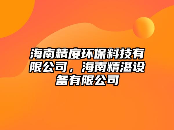 海南精度環(huán)保料技有限公司，海南精湛設(shè)備有限公司