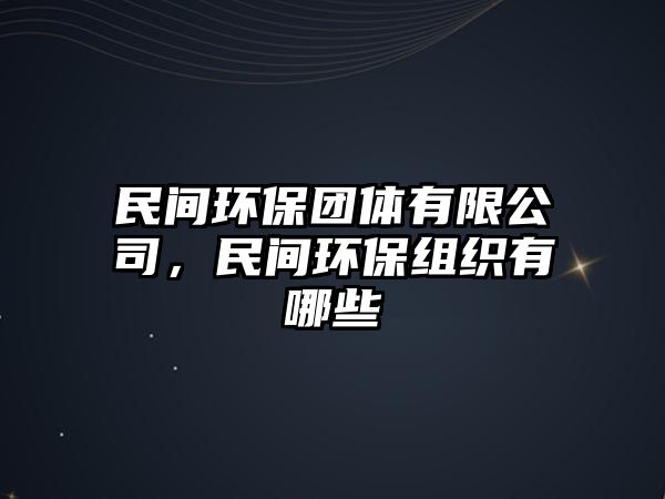 民間環(huán)保團(tuán)體有限公司，民間環(huán)保組織有哪些