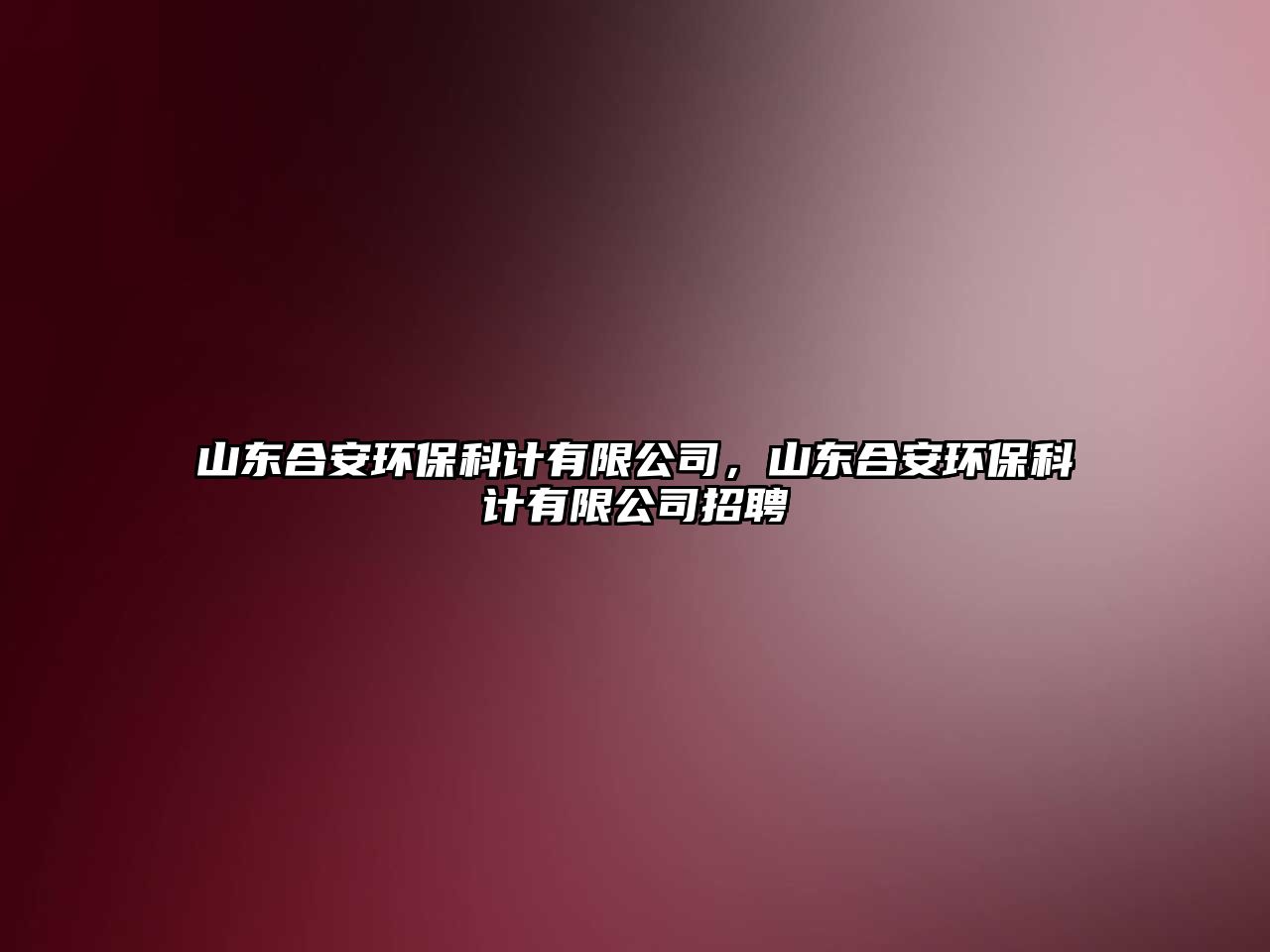 山東合安環(huán)?？朴?jì)有限公司，山東合安環(huán)?？朴?jì)有限公司招聘