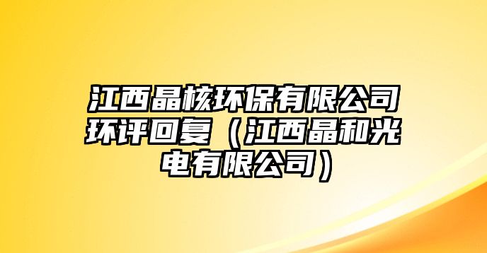 江西晶核環(huán)保有限公司環(huán)評(píng)回復(fù)（江西晶和光電有限公司）