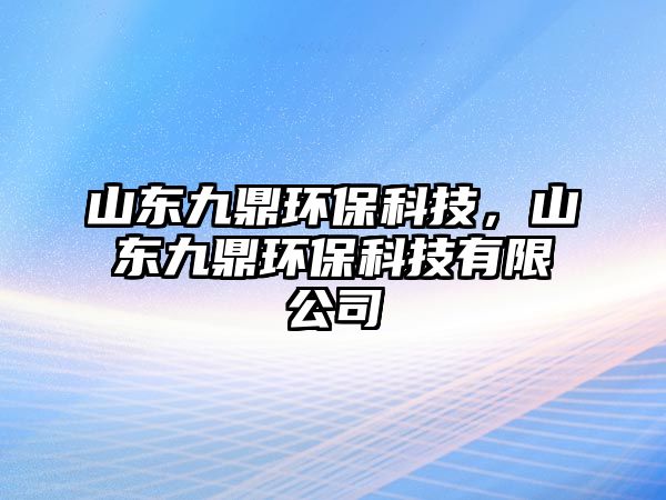 山東九鼎環(huán)保科技，山東九鼎環(huán)保科技有限公司