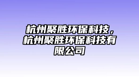 杭州聚勝環(huán)?？萍?，杭州聚勝環(huán)保科技有限公司