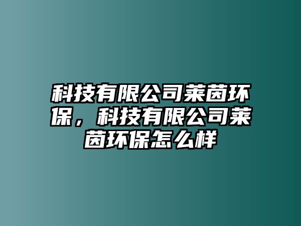 科技有限公司萊茵環(huán)保，科技有限公司萊茵環(huán)保怎么樣