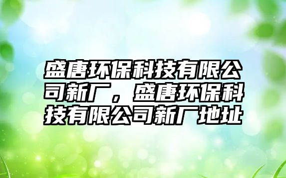 盛唐環(huán)?？萍加邢薰拘聫S，盛唐環(huán)保科技有限公司新廠地址