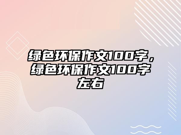 綠色環(huán)保作文100字，綠色環(huán)保作文100字左右