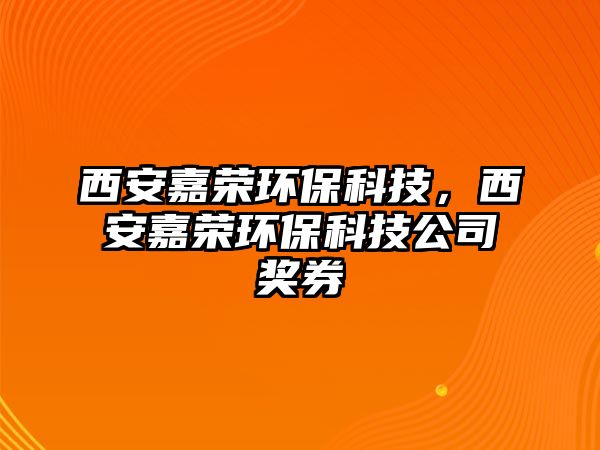 西安嘉榮環(huán)?？萍?，西安嘉榮環(huán)保科技公司獎(jiǎng)券