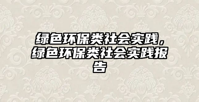 綠色環(huán)保類社會實踐，綠色環(huán)保類社會實踐報告