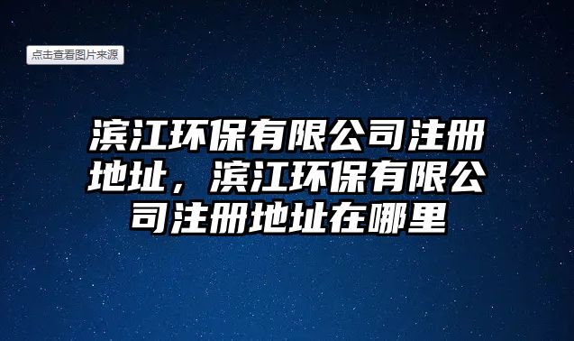 濱江環(huán)保有限公司注冊地址，濱江環(huán)保有限公司注冊地址在哪里