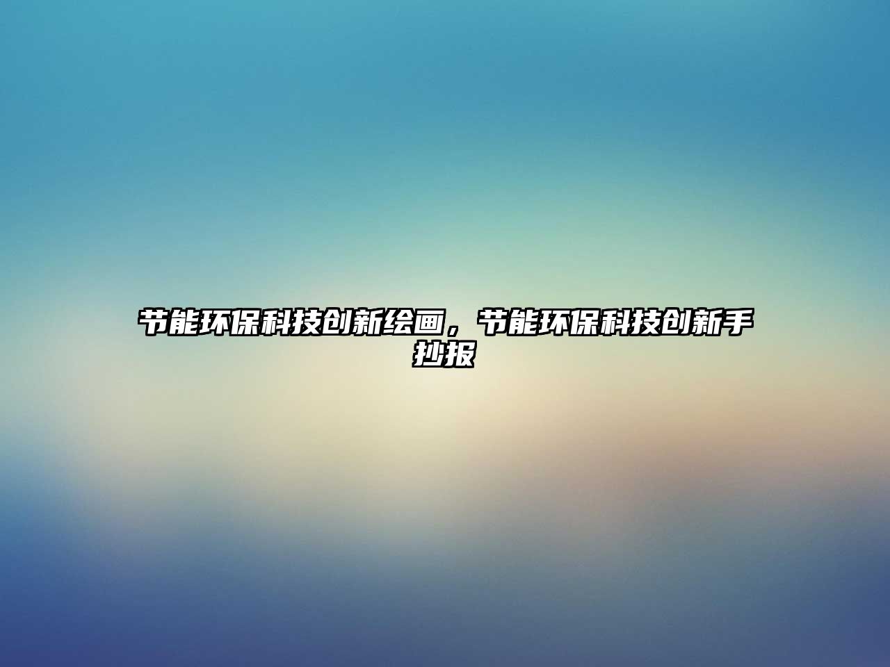 節(jié)能環(huán)?？萍紕?chuàng)新繪畫，節(jié)能環(huán)保科技創(chuàng)新手抄報