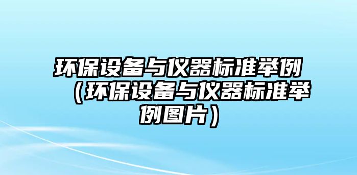 環(huán)保設(shè)備與儀器標(biāo)準(zhǔn)舉例（環(huán)保設(shè)備與儀器標(biāo)準(zhǔn)舉例圖片）