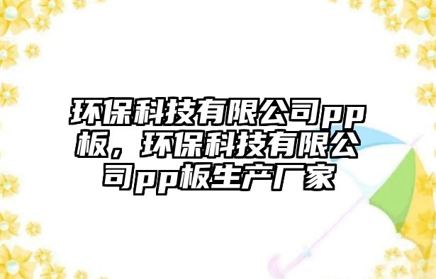 環(huán)保科技有限公司pp板，環(huán)?？萍加邢薰緋p板生產(chǎn)廠家