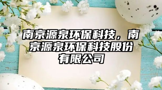 南京源泉環(huán)保科技，南京源泉環(huán)保科技股份有限公司