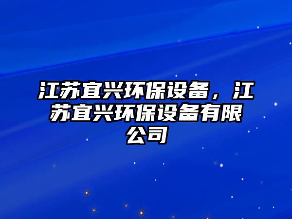 江蘇宜興環(huán)保設(shè)備，江蘇宜興環(huán)保設(shè)備有限公司