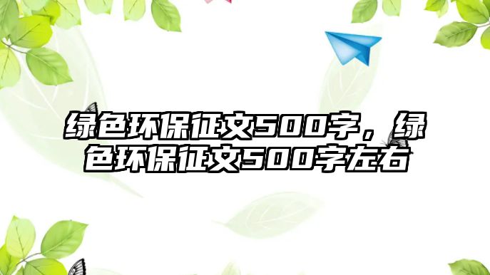 綠色環(huán)保征文500字，綠色環(huán)保征文500字左右