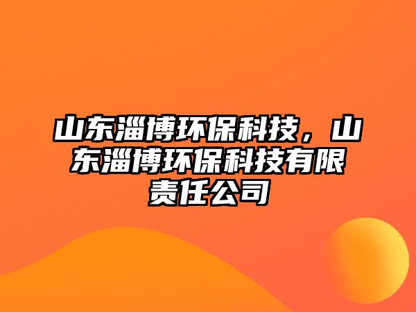 山東淄博環(huán)?？萍?，山東淄博環(huán)保科技有限責(zé)任公司