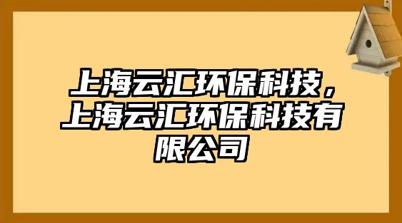 上海云匯環(huán)保科技，上海云匯環(huán)保科技有限公司