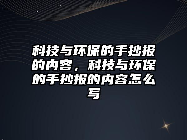 科技與環(huán)保的手抄報的內容，科技與環(huán)保的手抄報的內容怎么寫