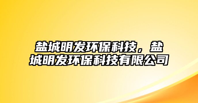 鹽城明發(fā)環(huán)?？萍?，鹽城明發(fā)環(huán)?？萍加邢薰?/> 
										</a>
										<span id=