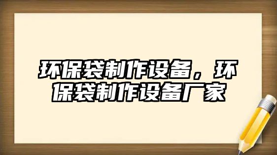 環(huán)保袋制作設(shè)備，環(huán)保袋制作設(shè)備廠家