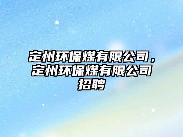 定州環(huán)保煤有限公司，定州環(huán)保煤有限公司招聘