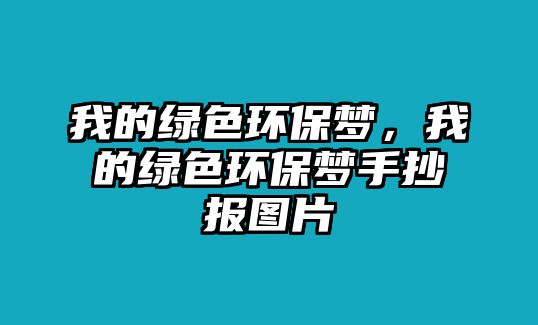 我的綠色環(huán)保夢，我的綠色環(huán)保夢手抄報圖片