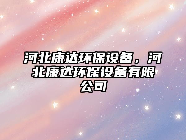 河北康達環(huán)保設備，河北康達環(huán)保設備有限公司