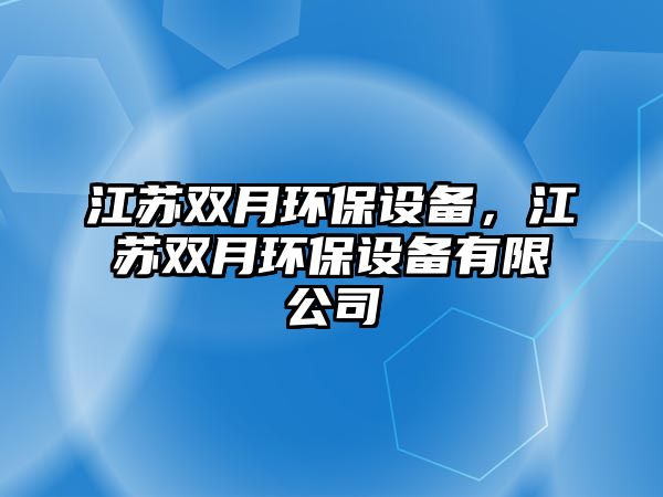 江蘇雙月環(huán)保設(shè)備，江蘇雙月環(huán)保設(shè)備有限公司