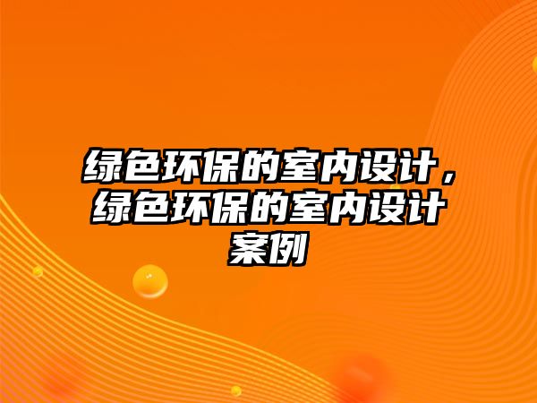 綠色環(huán)保的室內設計，綠色環(huán)保的室內設計案例