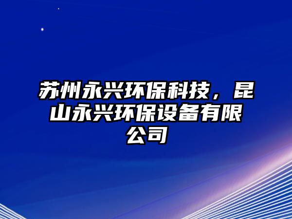 蘇州永興環(huán)?？萍?，昆山永興環(huán)保設(shè)備有限公司