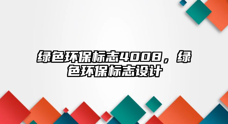 綠色環(huán)保標志4008，綠色環(huán)保標志設計