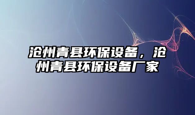 滄州青縣環(huán)保設(shè)備，滄州青縣環(huán)保設(shè)備廠家