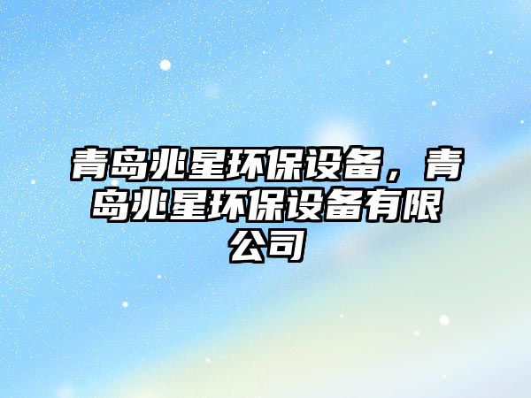 青島兆星環(huán)保設(shè)備，青島兆星環(huán)保設(shè)備有限公司