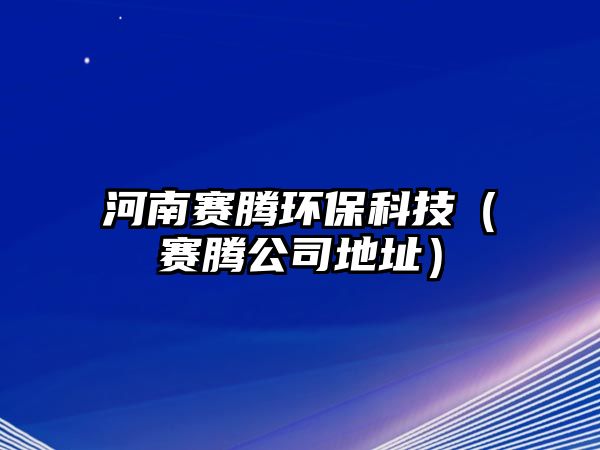 河南賽騰環(huán)?？萍迹ㄙ愹v公司地址）